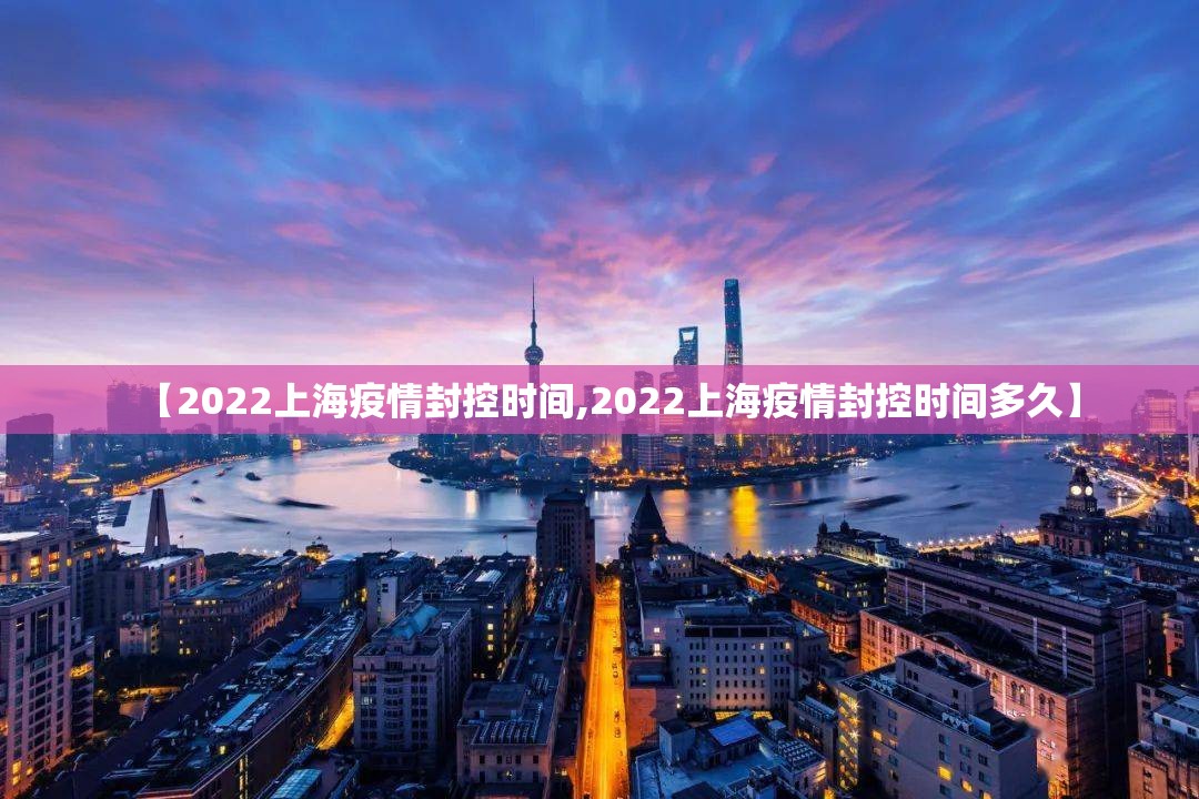 【2022上海疫情封控时间,2022上海疫情封控时间多久】