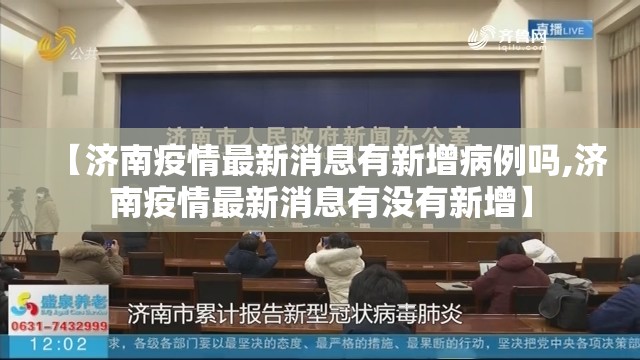 【济南疫情最新消息有新增病例吗,济南疫情最新消息有没有新增】