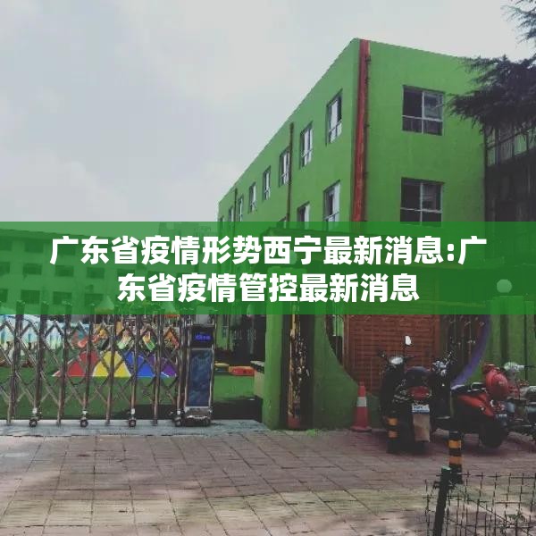 广东省疫情形势西宁最新消息:广东省疫情管控最新消息