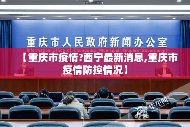 【重庆市疫情?西宁最新消息,重庆市疫情防控情况】