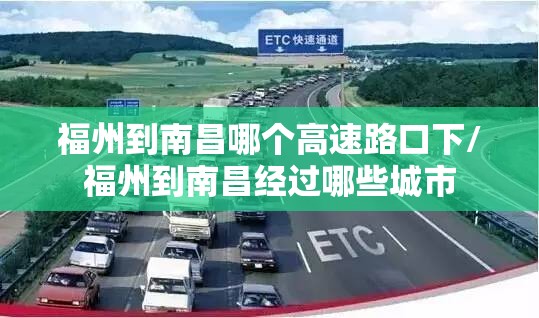 福州到南昌哪个高速路口下/福州到南昌经过哪些城市