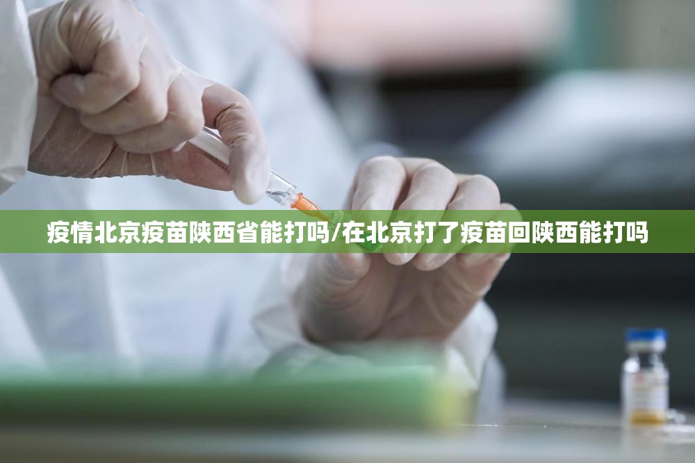 疫情北京疫苗陕西省能打吗/在北京打了疫苗回陕西能打吗