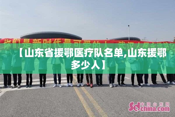 【山东省援鄂医疗队名单,山东援鄂多少人】