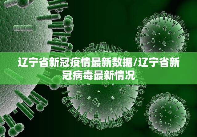 辽宁省新冠疫情最新数据/辽宁省新冠病毒最新情况