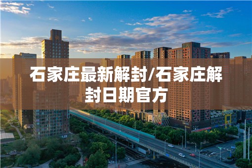 石家庄最新解封/石家庄解封日期官方