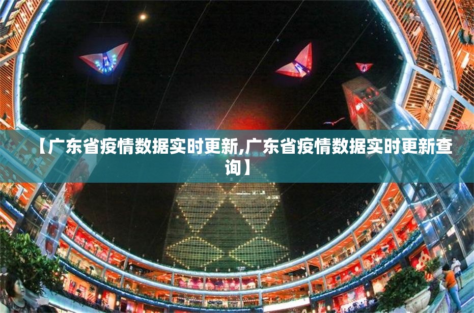 【广东省疫情数据实时更新,广东省疫情数据实时更新查询】