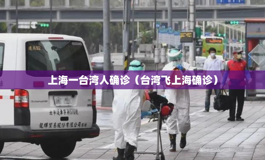 上海一台湾人确诊（台湾飞上海确诊）