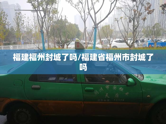 福建福州封城了吗/福建省福州市封城了吗