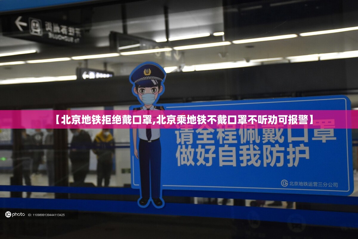 【北京地铁拒绝戴口罩,北京乘地铁不戴口罩不听劝可报警】
