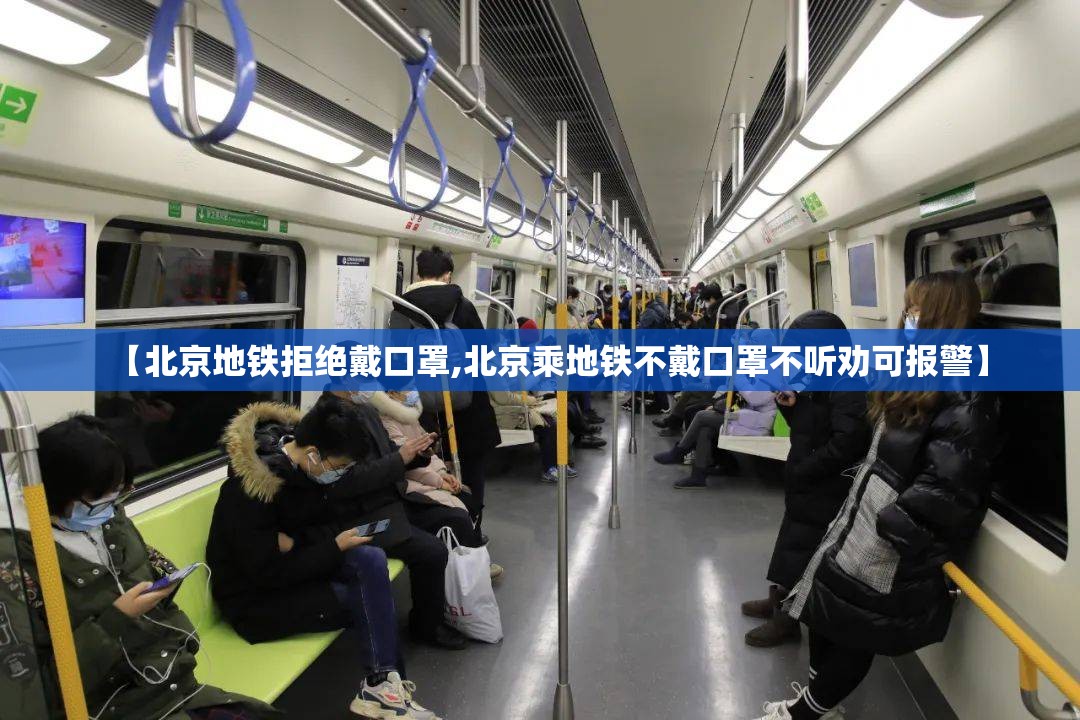 【北京地铁拒绝戴口罩,北京乘地铁不戴口罩不听劝可报警】
