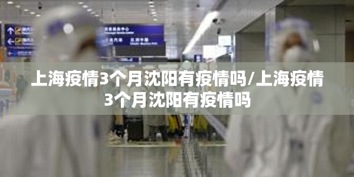 上海疫情3个月沈阳有疫情吗/上海疫情3个月沈阳有疫情吗