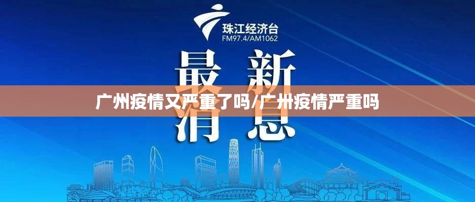 广州疫情又严重了吗/广卅疫情严重吗