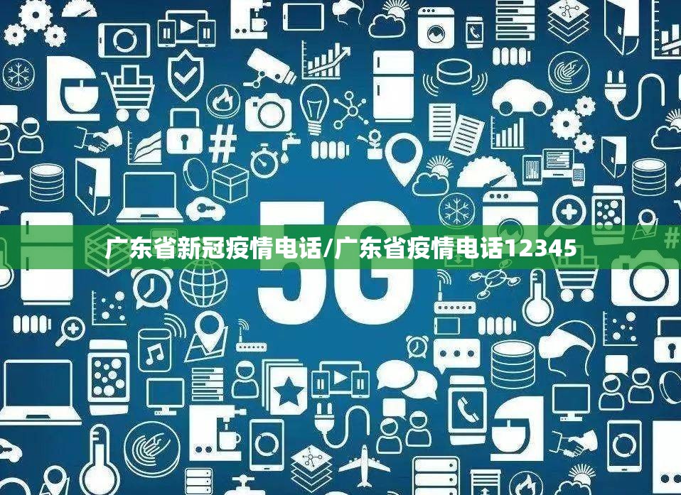 广东省新冠疫情电话/广东省疫情电话12345