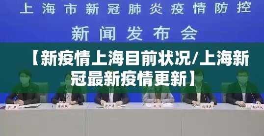 【新疫情上海目前状况/上海新冠最新疫情更新】