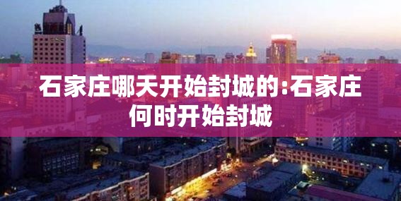 石家庄哪天开始封城的:石家庄何时开始封城