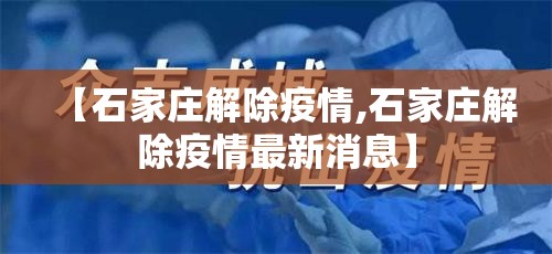 【石家庄解除疫情,石家庄解除疫情最新消息】