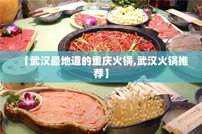 【武汉最地道的重庆火锅,武汉火锅推荐】