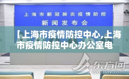 【上海市疫情防控中心,上海市疫情防控中心办公室电话】
