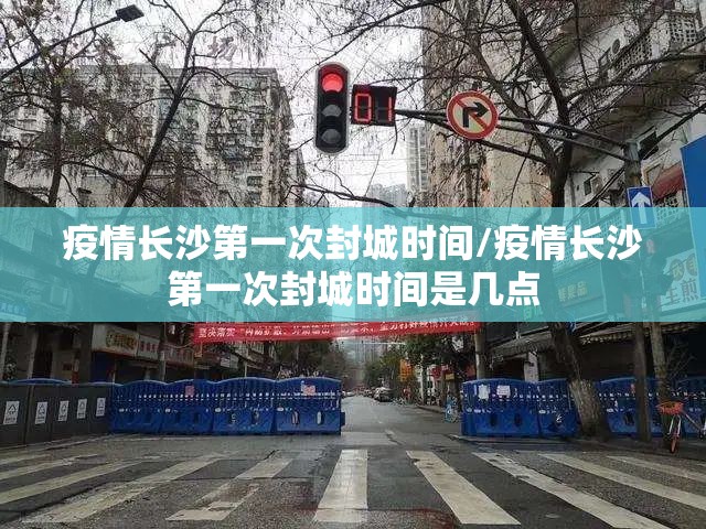 疫情长沙第一次封城时间/疫情长沙第一次封城时间是几点