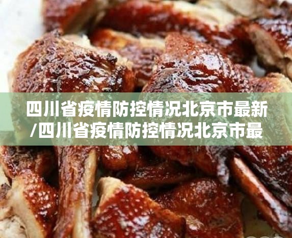 四川省疫情防控情况北京市最新/四川省疫情防控情况北京市最新公告