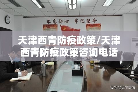 天津西青防疫政策/天津西青防疫政策咨询电话