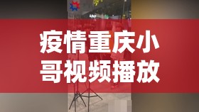 疫情重庆小哥视频播放（抖音重庆小哥哥）