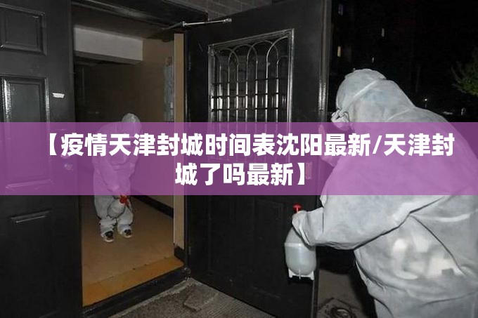 【疫情天津封城时间表沈阳最新/天津封城了吗最新】