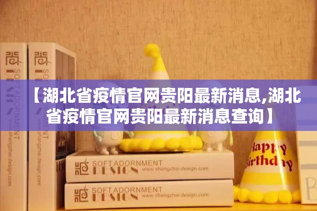 【湖北省疫情官网贵阳最新消息,湖北省疫情官网贵阳最新消息查询】