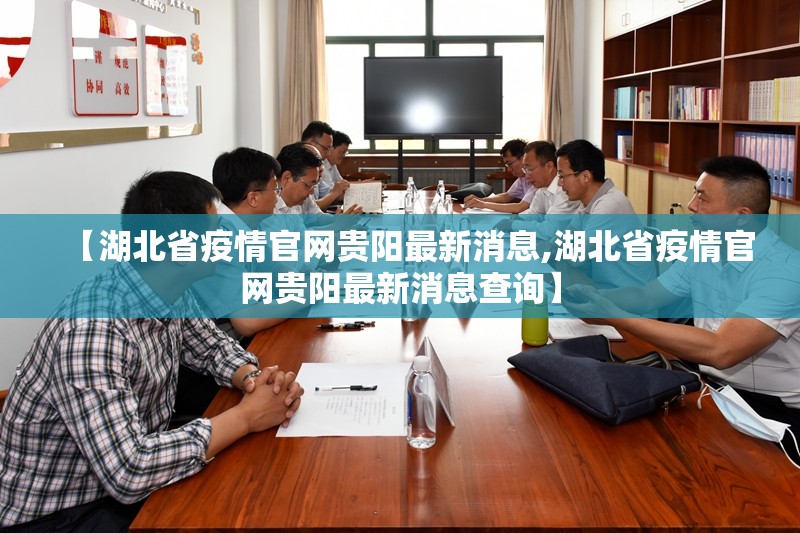 【湖北省疫情官网贵阳最新消息,湖北省疫情官网贵阳最新消息查询】