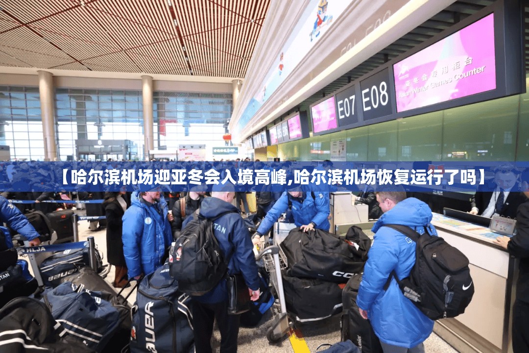 【哈尔滨机场迎亚冬会入境高峰,哈尔滨机场恢复运行了吗】