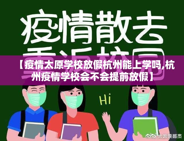 【疫情太原学校放假杭州能上学吗,杭州疫情学校会不会提前放假】