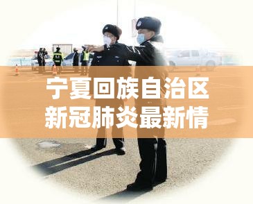 宁夏回族自治区新冠肺炎最新情况（宁夏回族自治区疫情实时报道）