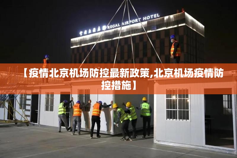 【疫情北京机场防控最新政策,北京机场疫情防控措施】