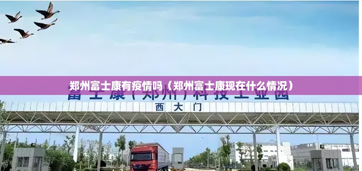 郑州富士康有疫情吗（郑州富士康现在什么情况）