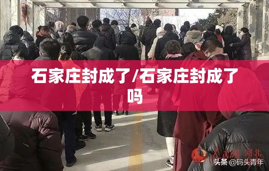 石家庄封成了/石家庄封成了吗