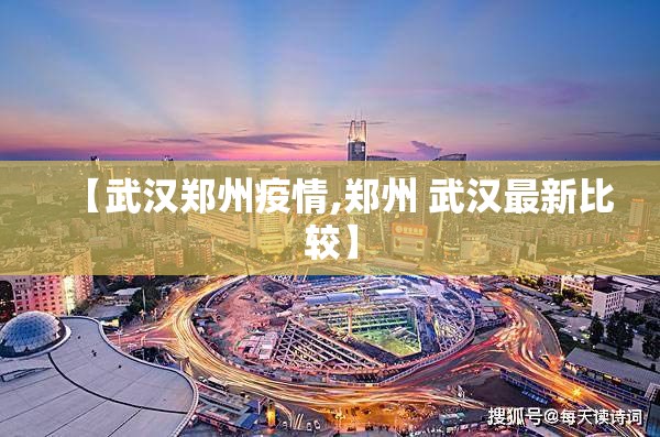 【武汉郑州疫情,郑州 武汉最新比较】