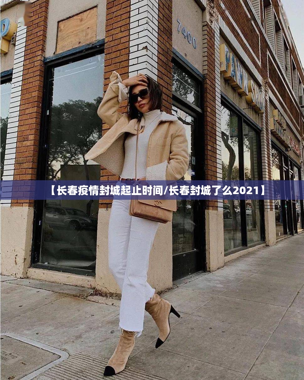 【长春疫情封城起止时间/长春封城了么2021】