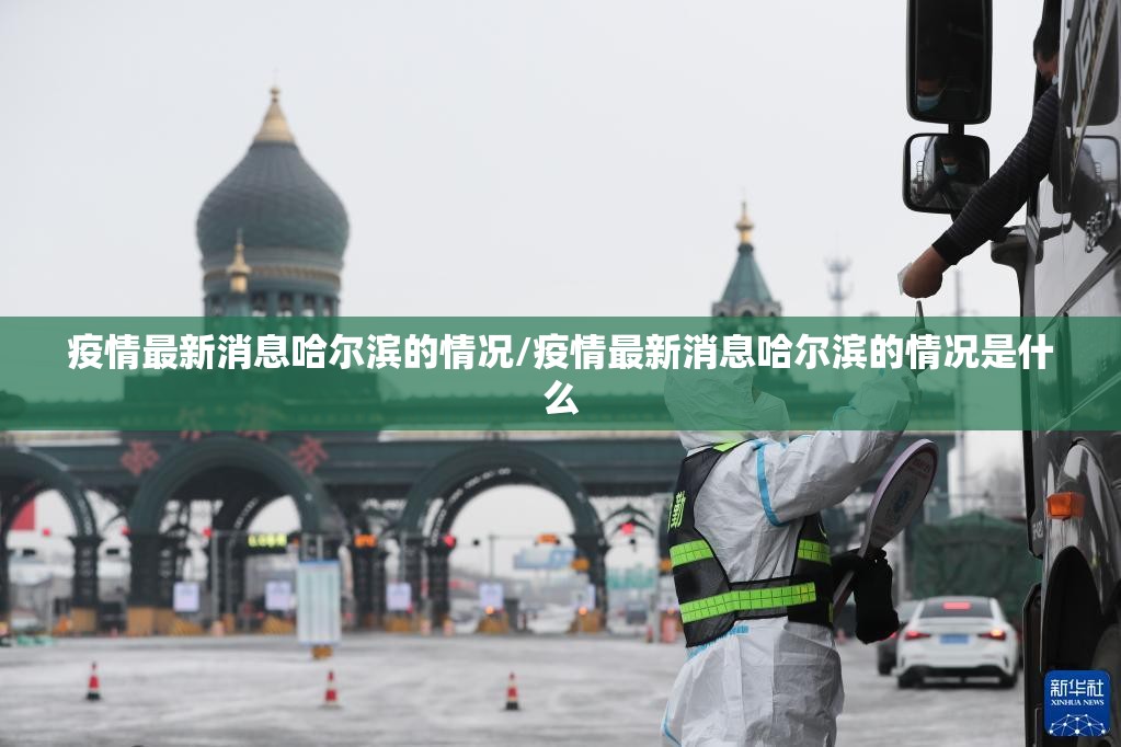 疫情最新消息哈尔滨的情况/疫情最新消息哈尔滨的情况是什么