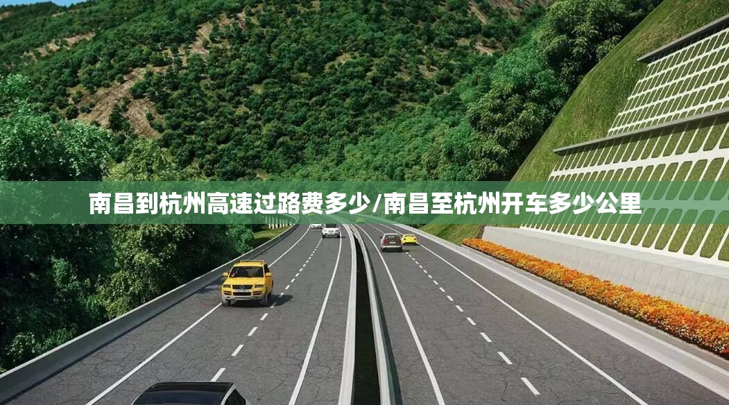 南昌到杭州高速过路费多少/南昌至杭州开车多少公里
