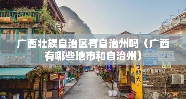 广西壮族自治区有自治州吗（广西有哪些地市和自治州）