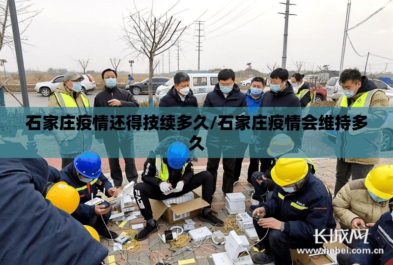 石家庄疫情还得技续多久/石家庄疫情会维持多久