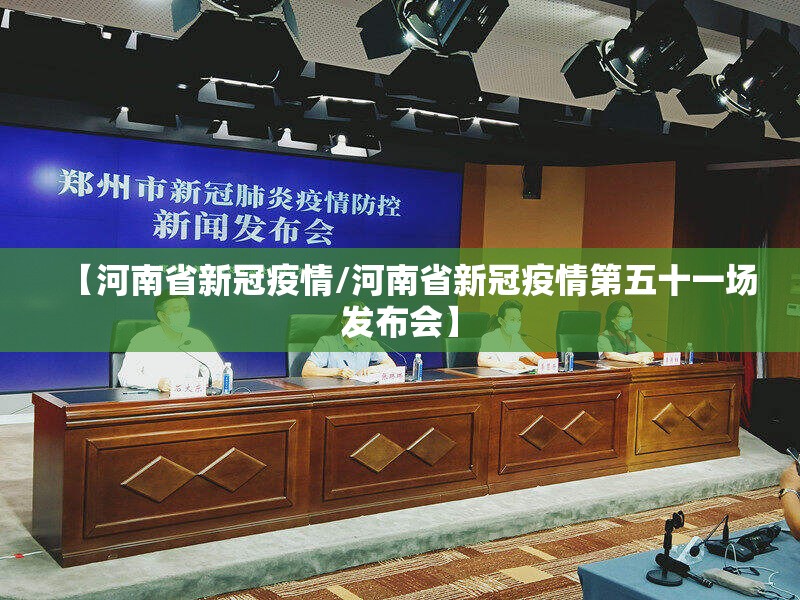【河南省新冠疫情/河南省新冠疫情第五十一场发布会】