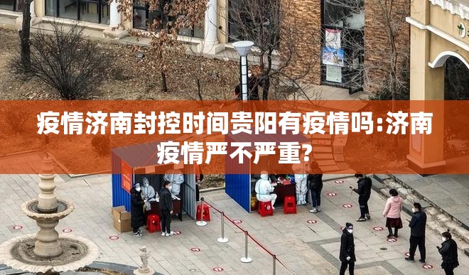 疫情济南封控时间贵阳有疫情吗:济南疫情严不严重?