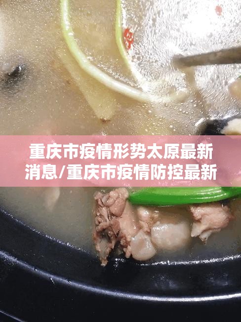 重庆市疫情形势太原最新消息/重庆市疫情防控最新情况