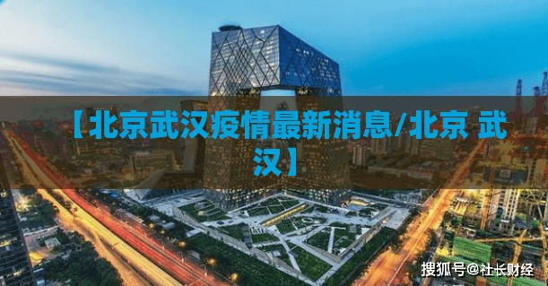 【北京武汉疫情最新消息/北京 武汉】