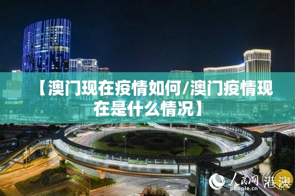 【澳门现在疫情如何/澳门疫情现在是什么情况】