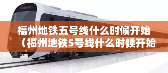 福州地铁五号线什么时候开始（福州地铁5号线什么时候开始建）