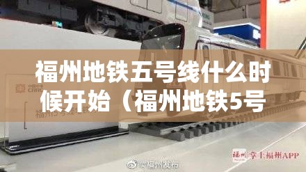 福州地铁五号线什么时候开始（福州地铁5号线什么时候开始建）