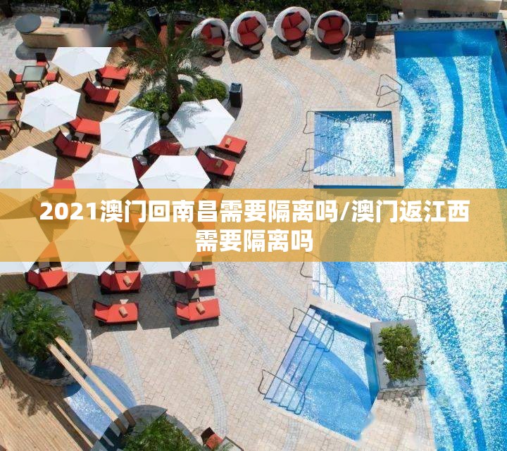 2021澳门回南昌需要隔离吗/澳门返江西需要隔离吗
