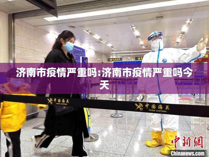 济南市疫情严重吗:济南市疫情严重吗今天